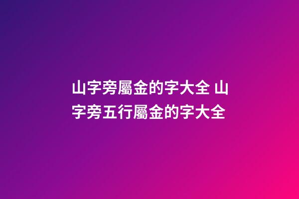 山字旁屬金的字大全 山字旁五行屬金的字大全-第1張-觀點-玄機派